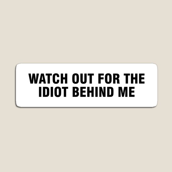 Item preview, Watch out for the idiot behind me bumper sticker designed and sold by allthetees.