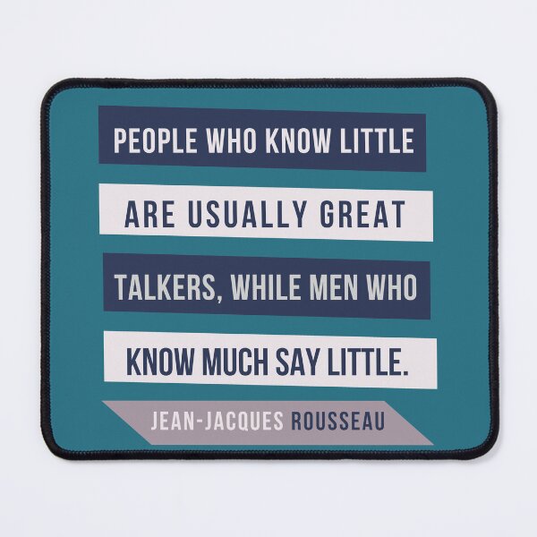 Item preview, Jean-Jacques Rousseau Quote: People who know little are usually great talkers, while men who know much say little. designed and sold by artbleed.