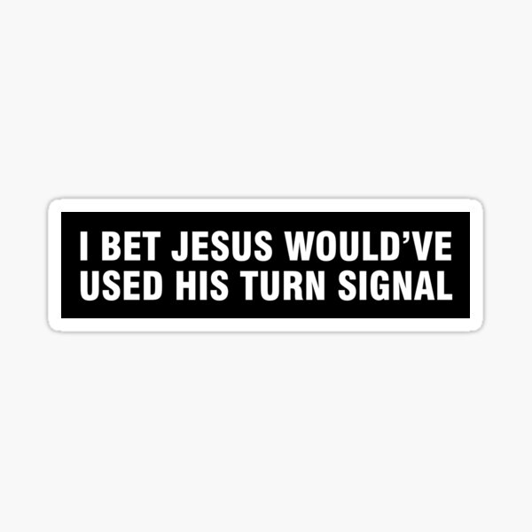 I bet Jesus would have used his turn signal bumper sticker Sticker