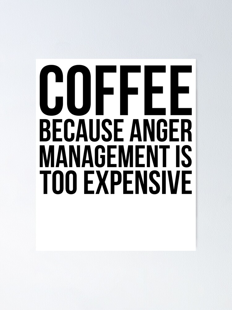 Coffee because Anger Management is too expensive