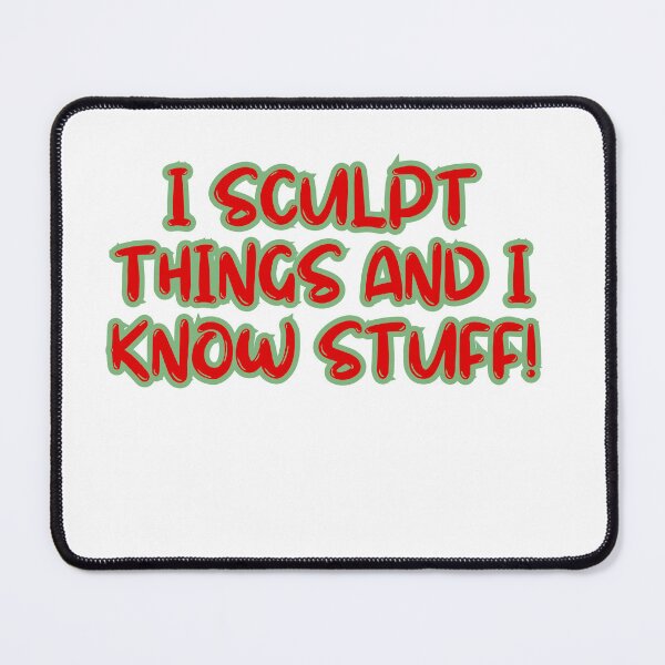 Item preview, I Sculpt Things And I Know Stuff! designed and sold by ladylalitafanta.