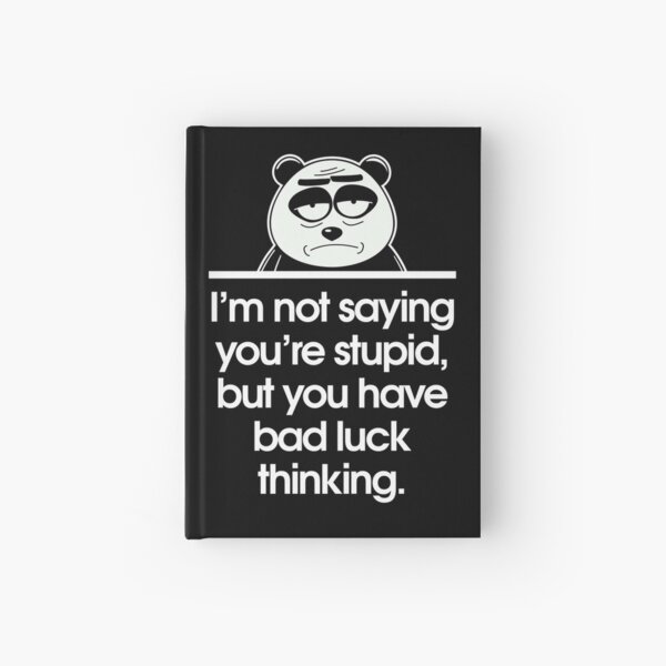 Item preview, I’m not saying you’re stupid, but you have bad luck thinking. designed and sold by Sarcastic Panda.