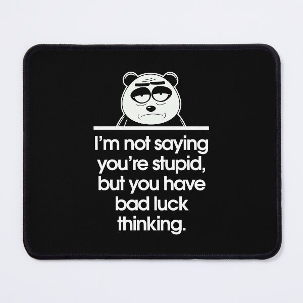 Item preview, I’m not saying you’re stupid, but you have bad luck thinking. designed and sold by Sarcastic Panda.