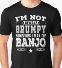 Banjo T shirt - I'm Not Always Grumpy, Sometimes I Train Banjo Unisex T-Shirt
