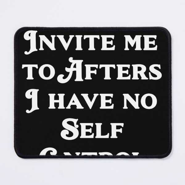 Item preview, Please Invite me to Afters I have no Self Control designed and sold by SickDesign.