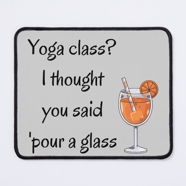 Item preview, Yoga class? I thought you said pour a glass designed and sold by Digital-Thought.
