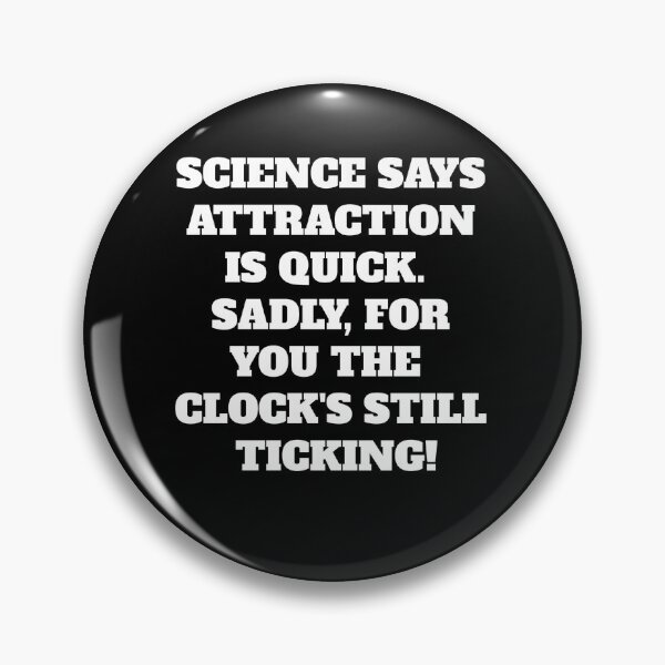 Item preview, Science Says Attraction Is Quick. Sadly, For You The Clock's Still Ticking! designed and sold by signshirtz.
