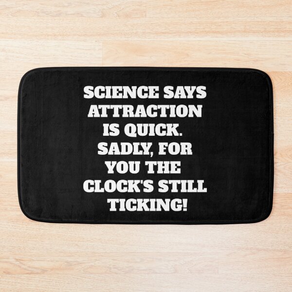 Item preview, Science Says Attraction Is Quick. Sadly, For You The Clock's Still Ticking! designed and sold by signshirtz.