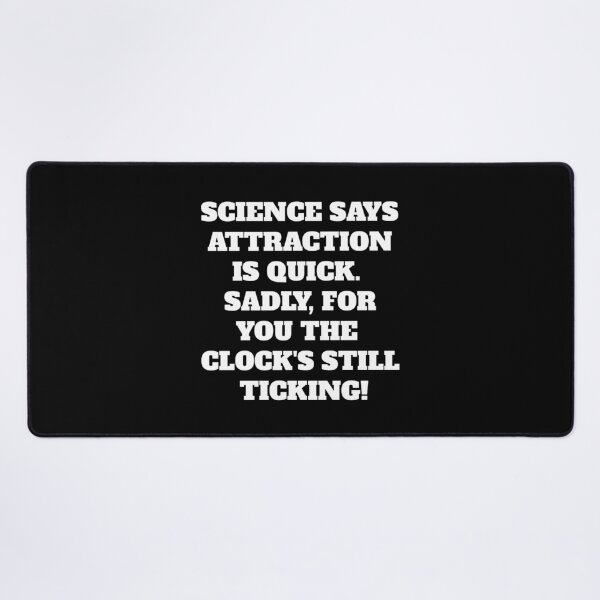 Item preview, Science Says Attraction Is Quick. Sadly, For You The Clock's Still Ticking! designed and sold by signshirtz.