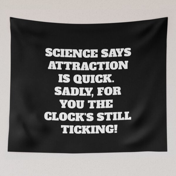 Item preview, Science Says Attraction Is Quick. Sadly, For You The Clock's Still Ticking! designed and sold by signshirtz.