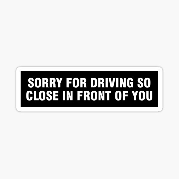 Item preview, Sorry for driving so close in front of you bumper sticker designed and sold by allthetees.