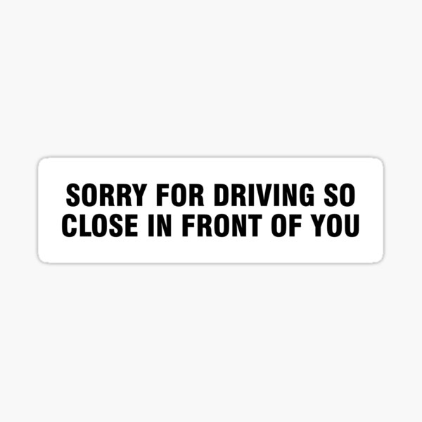 Item preview, Sorry for driving so close in front of you bumper sticker designed and sold by allthetees.