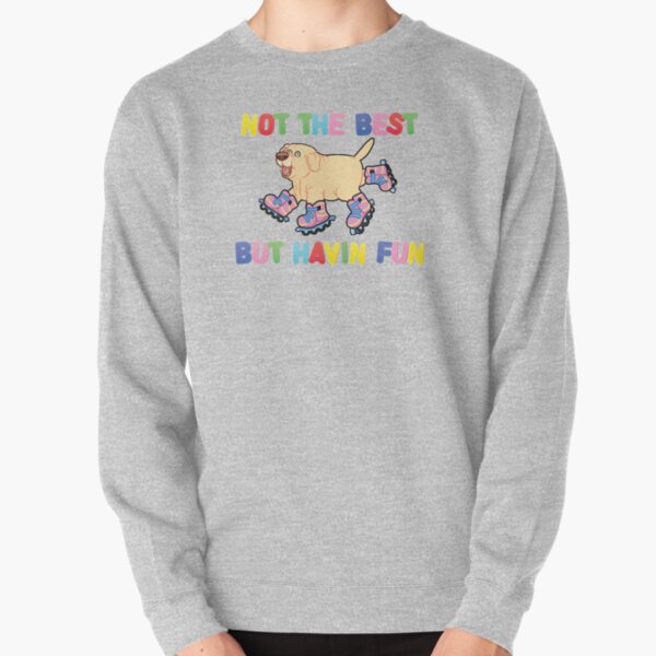 Not The Best But.... Pullover Sweatshirt