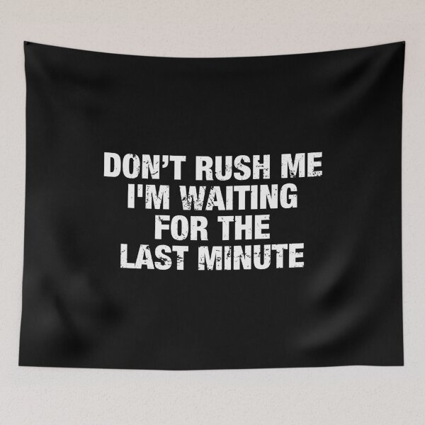 Item preview, Don’t Rush Me I'm Waiting for The Last Minute designed and sold by viunziameriza.