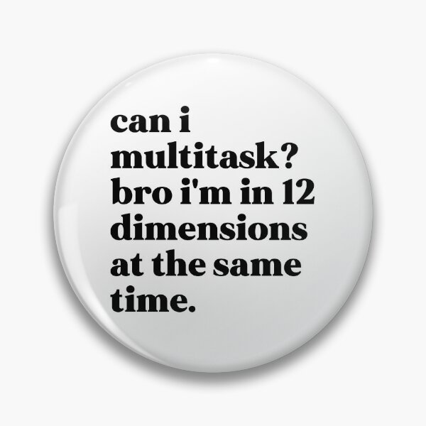 Item preview, Can i multitask? bro i'm in 12 dimensions at the same time designed and sold by weirdly weird.