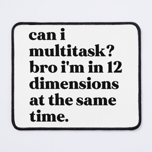 Item preview, Can i multitask? bro i'm in 12 dimensions at the same time designed and sold by weirdly weird.