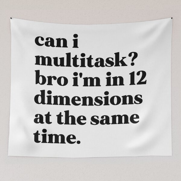 Item preview, Can i multitask? bro i'm in 12 dimensions at the same time designed and sold by weirdly weird.