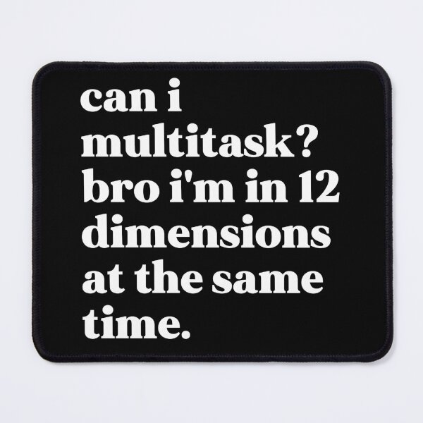 Item preview, Can i multitask? bro i'm in 12 dimensions at the same time designed and sold by weirdly weird.