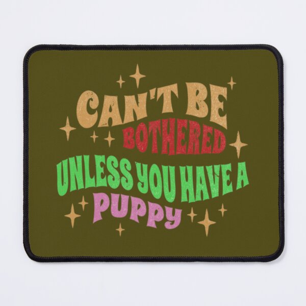 Item preview, Can’t be bothered, unless you have a puppy designed and sold by Syrupulse.