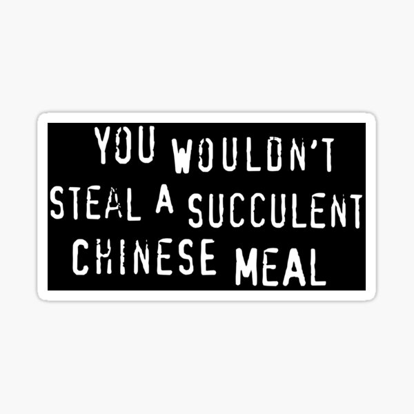 Item preview, You Would't Steal A Succulent Chinese Meal designed and sold by Angry Swan Designs.