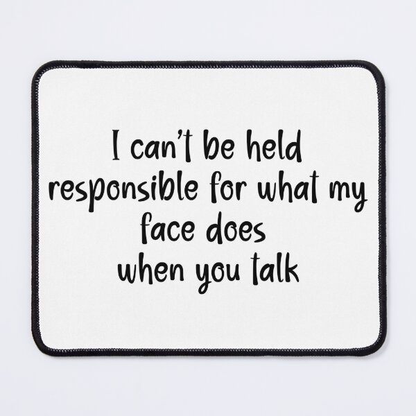 Item preview, I Can't Be Held Responsible For What My Face Does When You Talk - Humor designed and sold by Travelslightly.