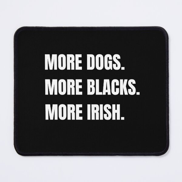 Item preview, MORE DOGS MORE BLACKS MORE IRISH designed and sold by sourceoflife.
