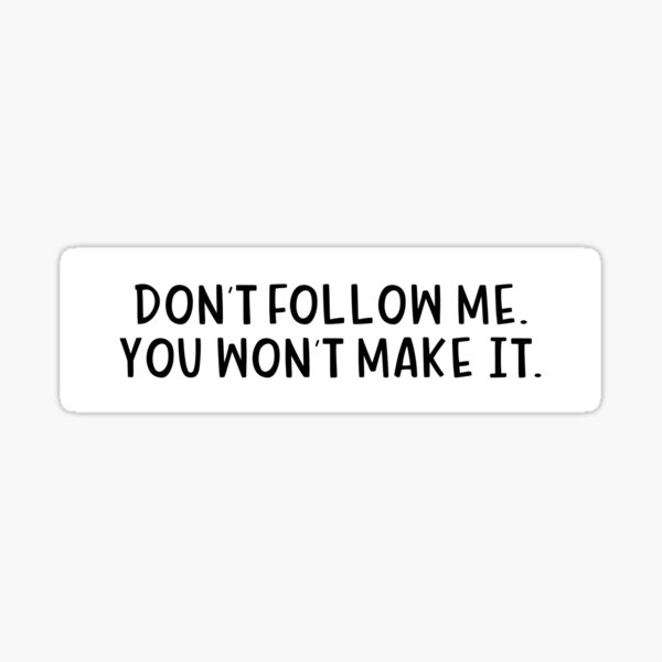 Item preview, Don't follow me You won't make it bumper sticker designed and sold by allthetees.