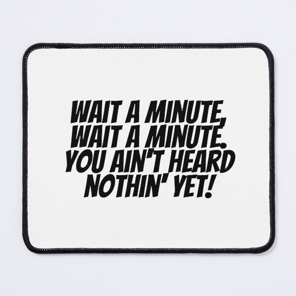 Item preview, Wait A Minute, Wait A Minute. You Ain't Heard Nothin' Yet! designed and sold by CharmStudio.
