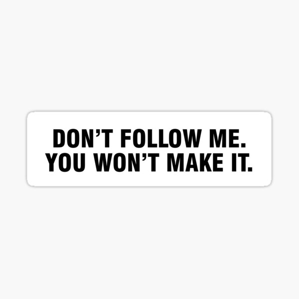 Item preview, Don't follow me You won't make it bumper sticker designed and sold by allthetees.