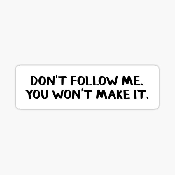 Item preview, Don't follow me You won't make it bumper sticker designed and sold by allthetees.
