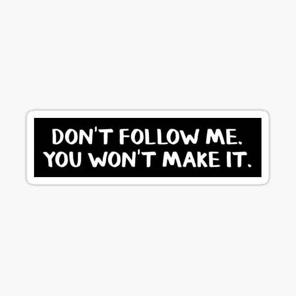 Item preview, Don't follow me You won't make it bumper sticker designed and sold by allthetees.