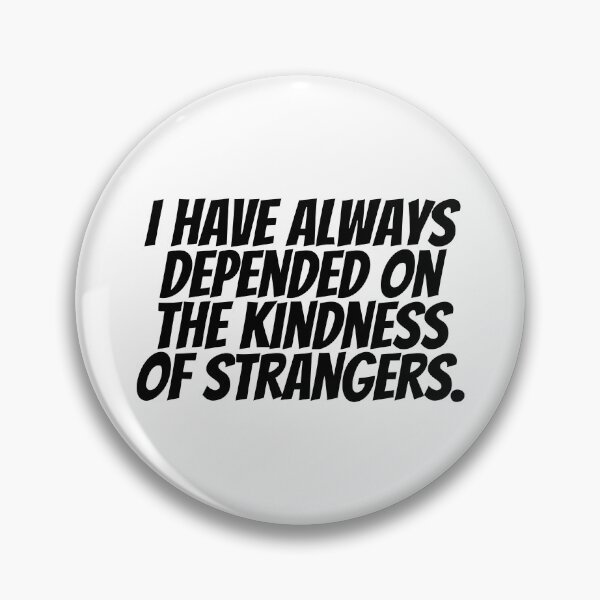Item preview, I Have Always Depend On The Kindness Of Strangers.  designed and sold by CharmStudio.