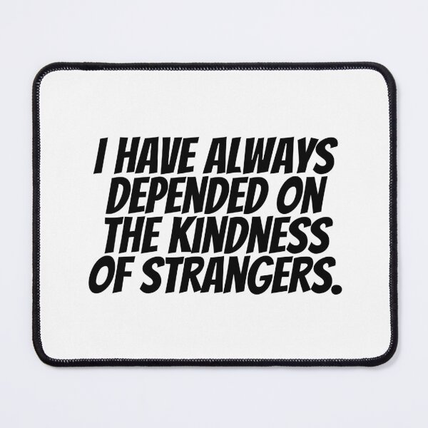 Item preview, I Have Always Depend On The Kindness Of Strangers. designed and sold by CharmStudio.