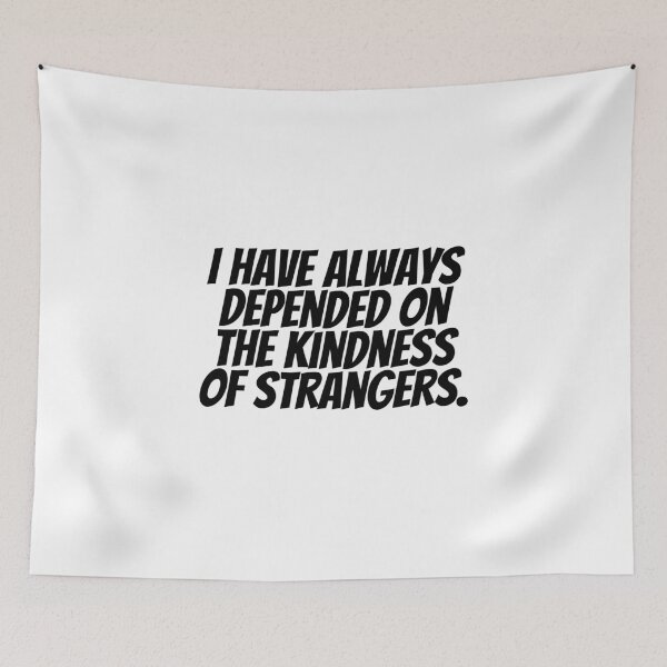 Item preview, I Have Always Depend On The Kindness Of Strangers.  designed and sold by CharmStudio.