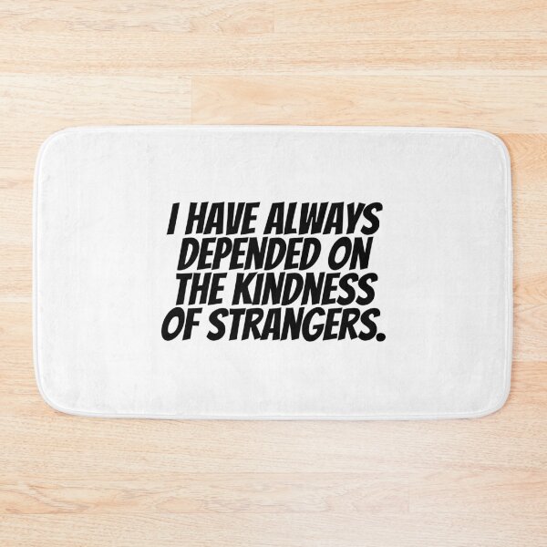 Item preview, I Have Always Depend On The Kindness Of Strangers.  designed and sold by CharmStudio.