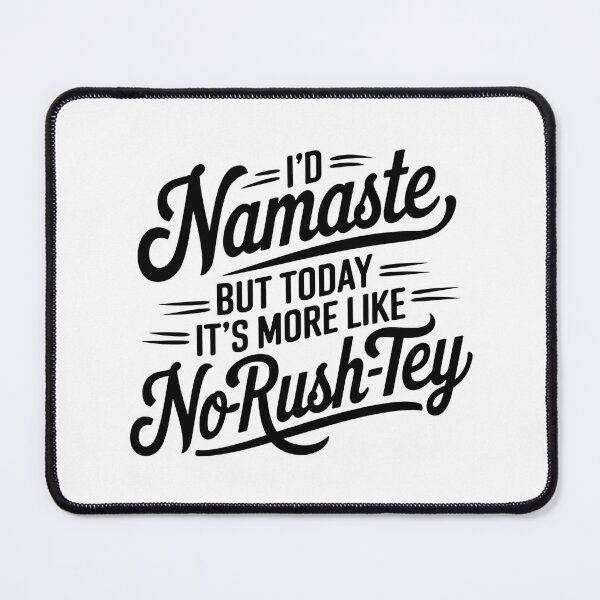 Item preview, I'D NAMASTE, BUT TODAY IT'S MORE LIKE NO-RUSH-TEY designed and sold by LyricsWear.