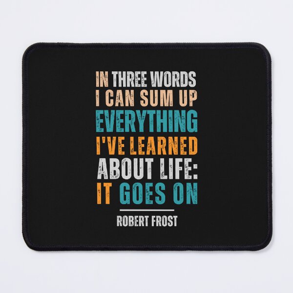 Item preview, In three words I can sum up everything I've learned about life: It goes on." — Robert Frost designed and sold by Sketch-Shack.