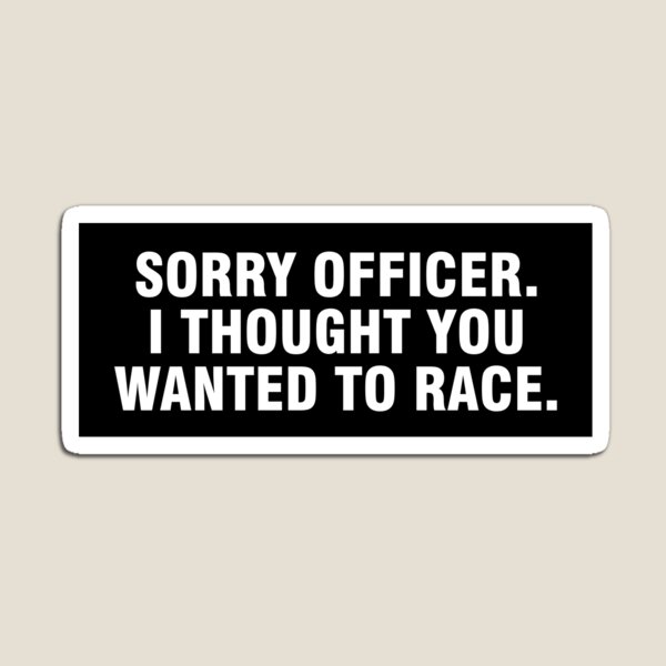 Item preview, Sorry officer I thought you wanted to race bumper sticker designed and sold by allthetees.