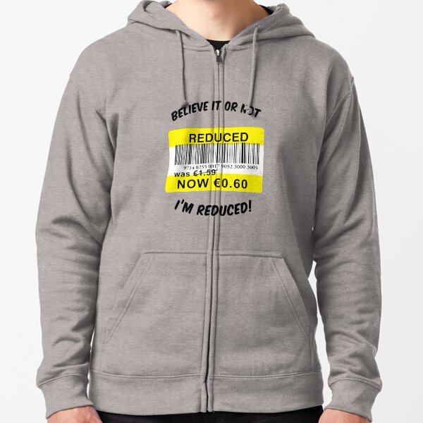 BELIEVE IT OR NOT,I'M REDUCED 2 Zipped Hoodie