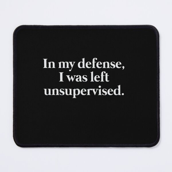 Item preview, In my defense, I was left unsupervised. designed and sold by VinsendDraconi.