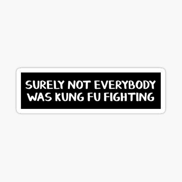 Item preview, Surely not everybody was kung fu fighting bumper sticker designed and sold by allthetees.