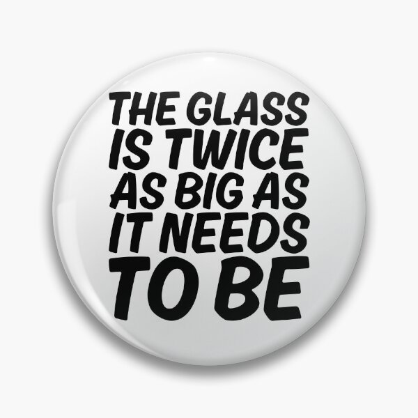Item preview, THE GLASS IS TWICE AS BIG AS IT NEEDS TO BE designed and sold by kimisahavana.