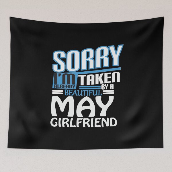 Item preview, Sorry I am taken already by a beautiful may girlfriend May month born T shirt,mugs,hoodies,etc designed and sold by Burhan J Tees LTD.
