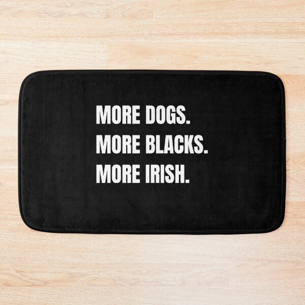 Item preview, MORE DOGS MORE BLACKS MORE IRISH designed and sold by sourceoflife.