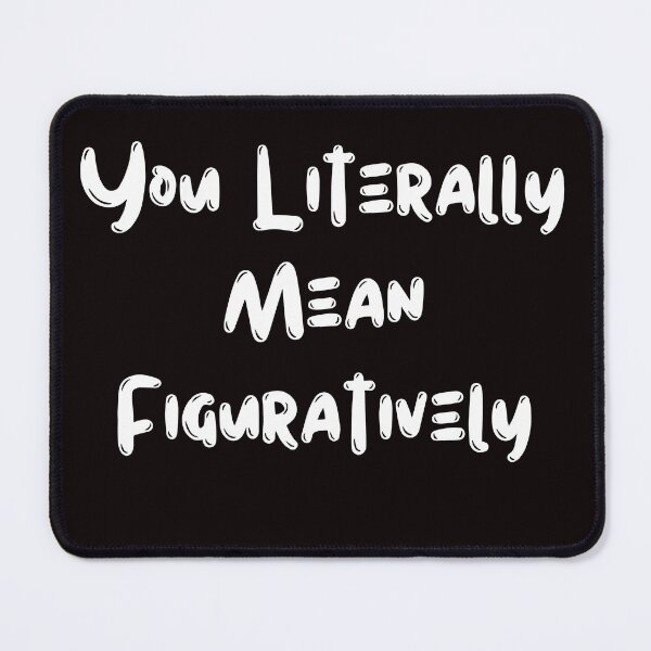 Item preview, You Literally Mean Figuratively designed and sold by ladylalitafanta.