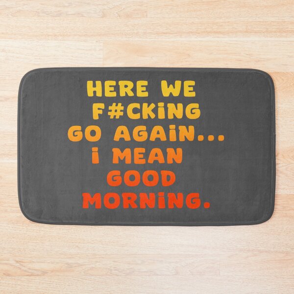 Item preview, HERE WE F#CKING GO AGAIN .. I MEAND GOOD MORNING designed and sold by La Loca.