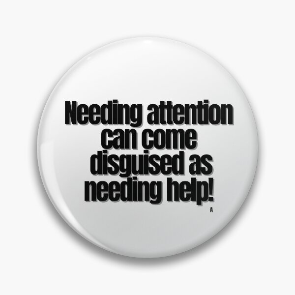 Item preview, Needing attention can come disguised as needing help! designed and sold by Finds.