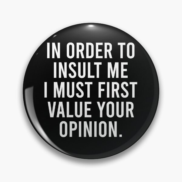 Item preview, In Order To Insult Me I Must First Value Your Opinion designed and sold by Perffect.