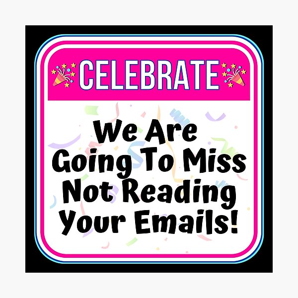 Item preview, CELEBRATE:  We Are Going To Miss Not Reading Your Emails! - funny celebration signs designed and sold by DesignsFromTW-S.