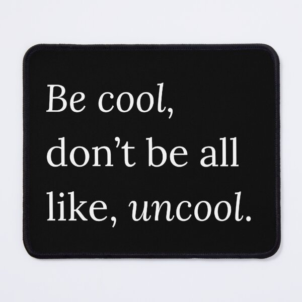 Item preview, RHONY Quote Be Cool, Don't be all like, Uncool designed and sold by gumballols.